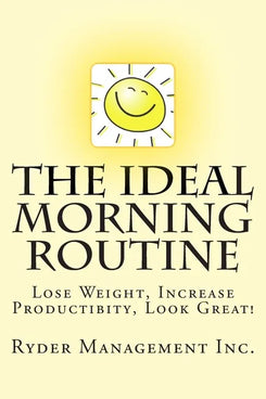 The Ideal Morning Routine: Lose Weight, Increase Productivity, Look Great - Paperback
